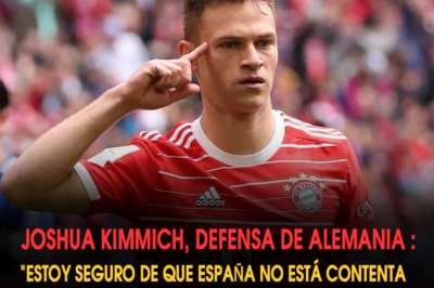 Kimmich: “No sé si España está contenta de enfrentarse a nosotros”